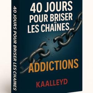 SE LIBÉRER DES ADDICTIONS - Série Ebooks "40 JOURS POUR BRISER LES CHAÎNES..."